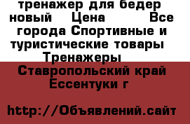 тренажер для бедер. новый  › Цена ­ 400 - Все города Спортивные и туристические товары » Тренажеры   . Ставропольский край,Ессентуки г.